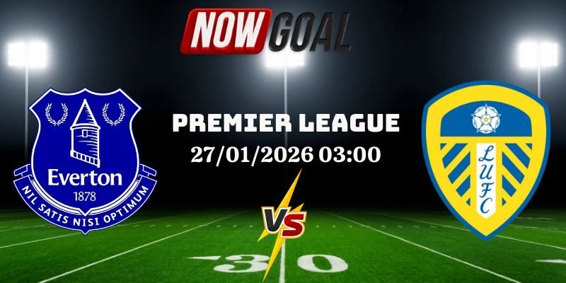 Nhận Định Bóng Đá Everton Vs Leeds United Ngày 27/01/2026